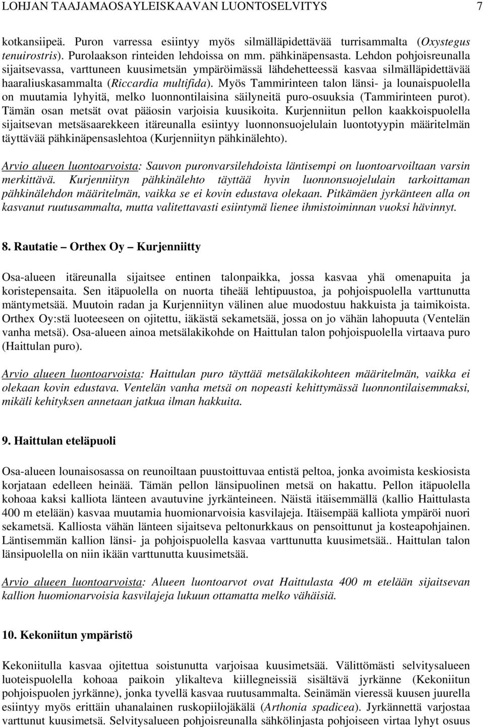 Myös Tammirinteen talon länsi- ja lounaispuolella on muutamia lyhyitä, melko luonnontilaisina säilyneitä puro-osuuksia (Tammirinteen purot). Tämän osan metsät ovat pääosin varjoisia kuusikoita.
