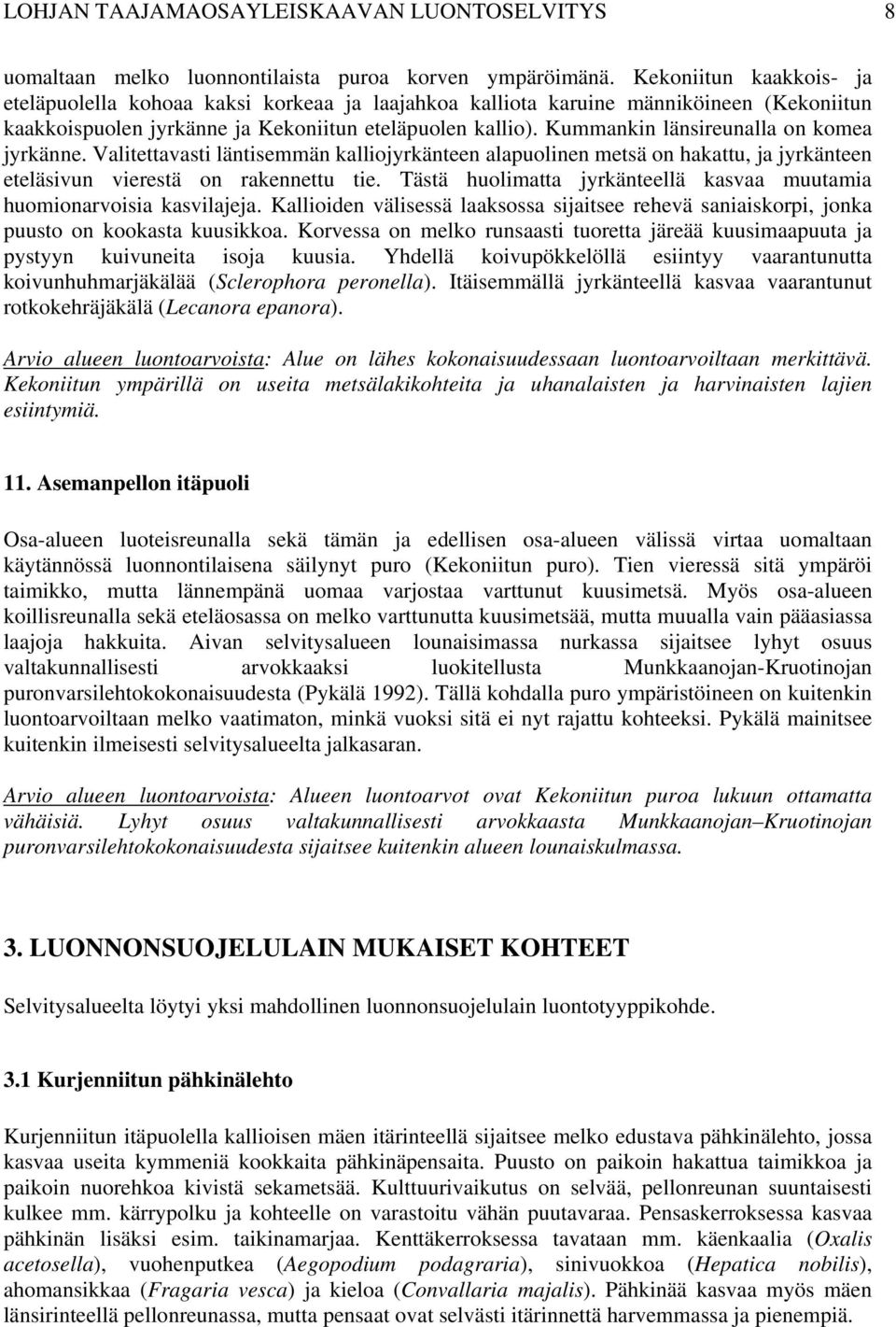 Kummankin länsireunalla on komea jyrkänne. Valitettavasti läntisemmän kalliojyrkänteen alapuolinen metsä on hakattu, ja jyrkänteen eteläsivun vierestä on rakennettu tie.