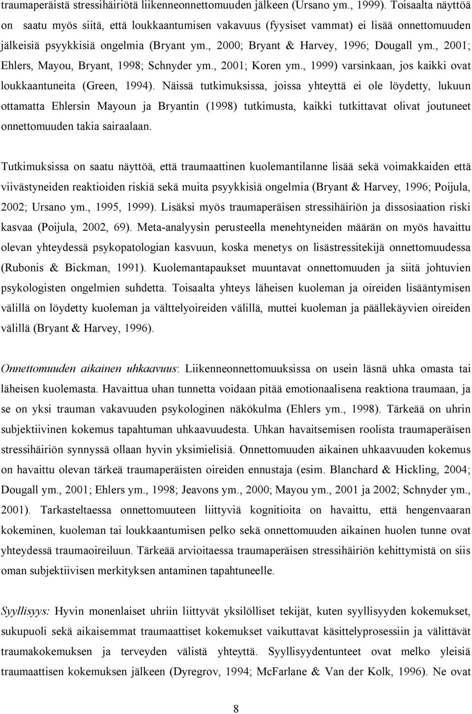 , 2001; Ehlers, Mayou, Bryant, 1998; Schnyder ym., 2001; Koren ym., 1999) varsinkaan, jos kaikki ovat loukkaantuneita (Green, 1994).