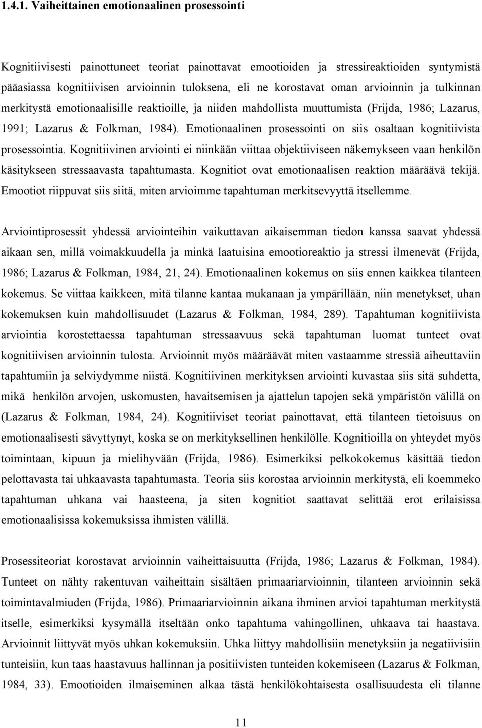 Emotionaalinen prosessointi on siis osaltaan kognitiivista prosessointia. Kognitiivinen arviointi ei niinkään viittaa objektiiviseen näkemykseen vaan henkilön käsitykseen stressaavasta tapahtumasta.