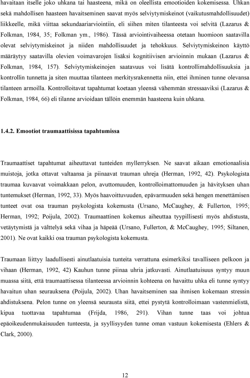 & Folkman, 1984, 35; Folkman ym., 1986). Tässä arviointivaiheessa otetaan huomioon saatavilla olevat selviytymiskeinot ja niiden mahdollisuudet ja tehokkuus.