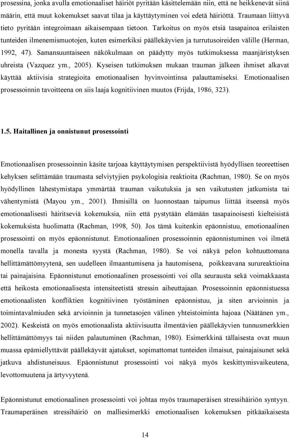 Tarkoitus on myös etsiä tasapainoa erilaisten tunteiden ilmenemismuotojen, kuten esimerkiksi päällekäyvien ja turrutusoireiden välille (Herman, 1992, 47).
