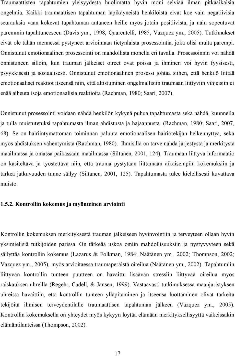 tapahtuneeseen (Davis ym., 1998; Quarentelli, 1985; Vazquez ym., 2005). Tutkimukset eivät ole tähän mennessä pystyneet arvioimaan tietynlaista prosessointia, joka olisi muita parempi.