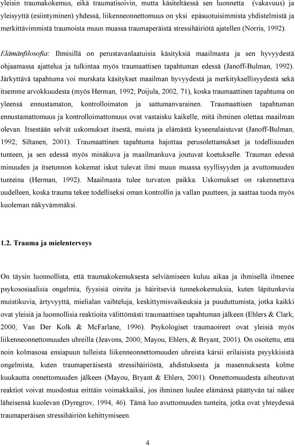 Elämänfilosofia: Ihmisillä on perustavanlaatuisia käsityksiä maailmasta ja sen hyvyydestä ohjaamassa ajattelua ja tulkintaa myös traumaattisen tapahtuman edessä (Janoff-Bulman, 1992).