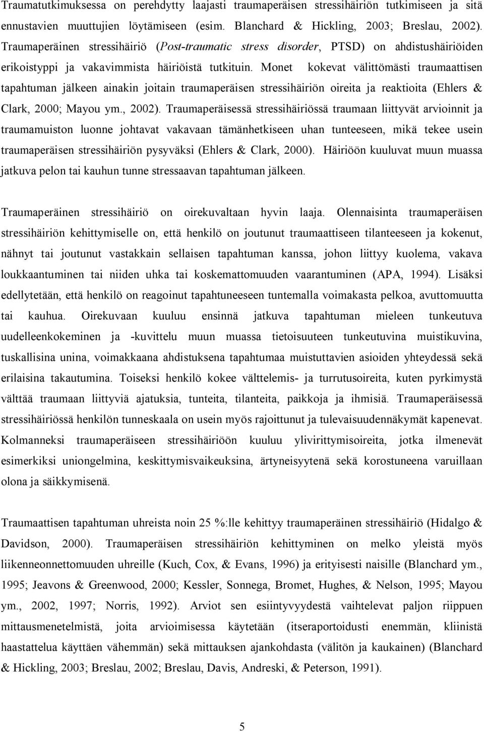 Monet kokevat välittömästi traumaattisen tapahtuman jälkeen ainakin joitain traumaperäisen stressihäiriön oireita ja reaktioita (Ehlers & Clark, 2000; Mayou ym., 2002).