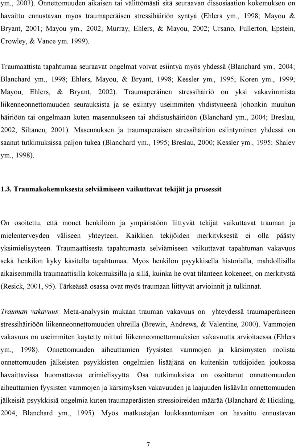 Traumaattista tapahtumaa seuraavat ongelmat voivat esiintyä myös yhdessä (Blanchard ym., 2004; Blanchard ym., 1998; Ehlers, Mayou, & Bryant, 1998; Kessler ym., 1995; Koren ym.