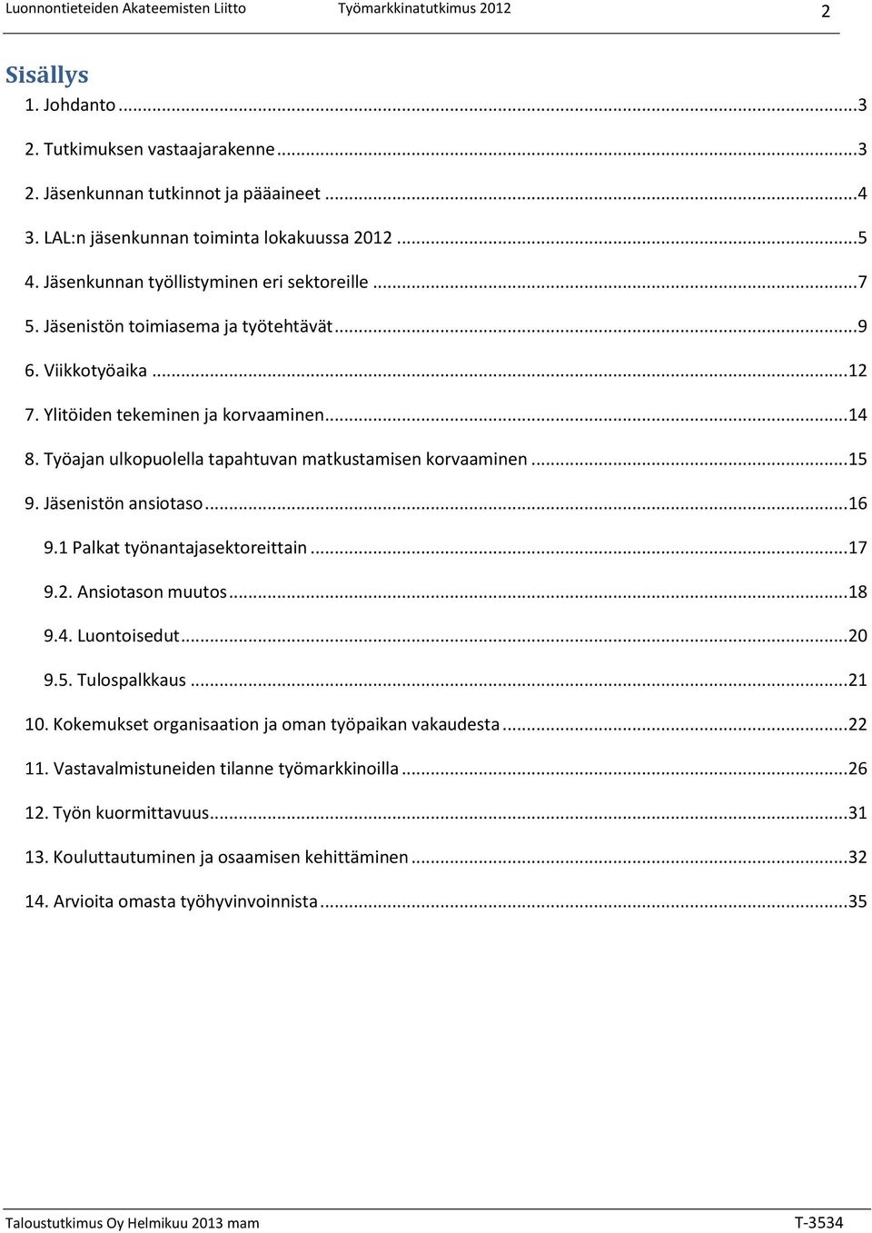 Työajan ulkopuolella tapahtuvan matkustamisen korvaaminen... 15 9. Jäsenistön ansiotaso... 16 9.1 Palkat työnantajasektoreittain... 17 9.2. Ansiotason muutos... 18 9.4. Luontoisedut... 20 9.5. Tulospalkkaus.