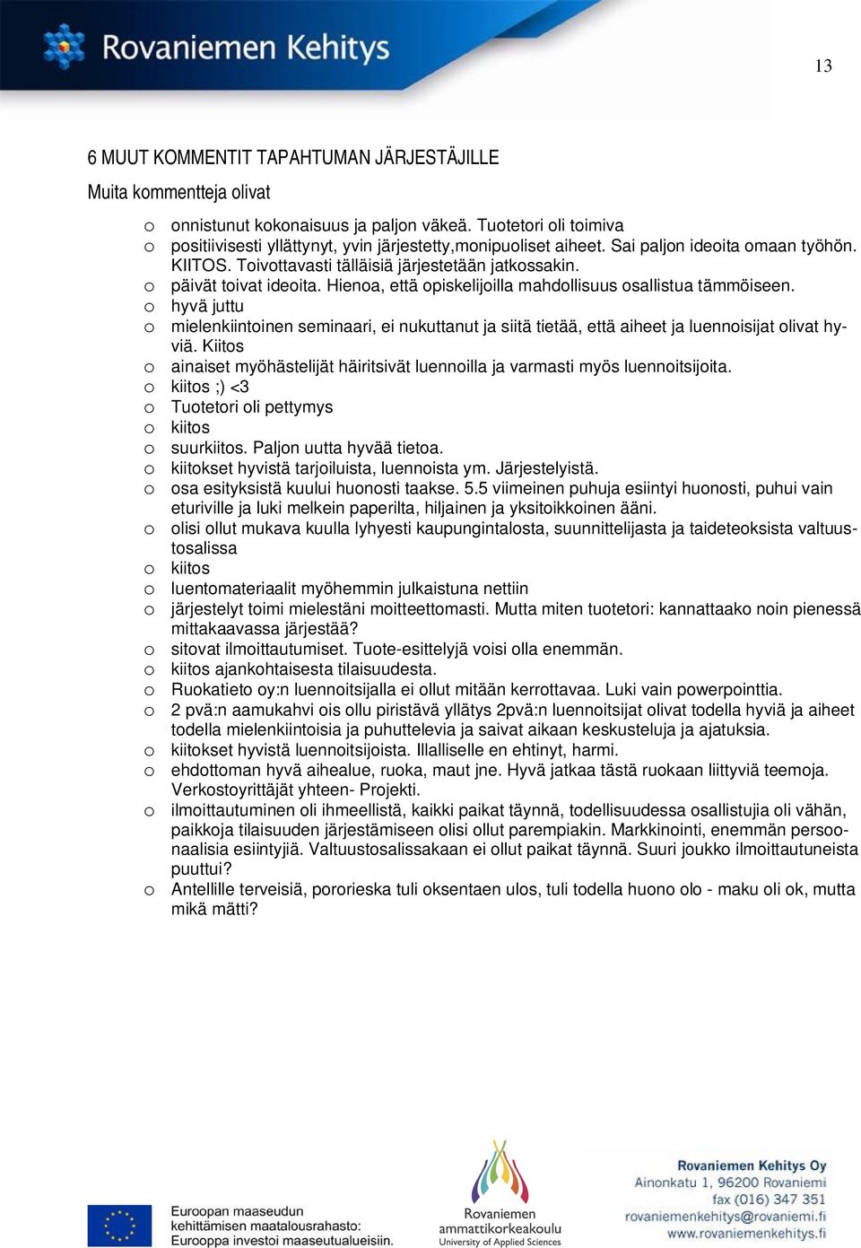 o hyvä juttu o mielenkiintoinen seminaari, ei nukuttanut ja siitä tietää, että aiheet ja luennoisijat olivat hyviä.