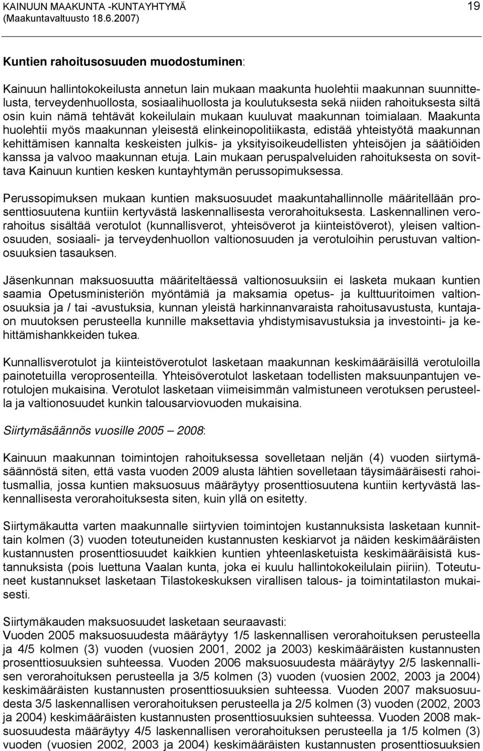 Maakunta huolehtii myös maakunnan yleisestä elinkeinopolitiikasta, edistää yhteistyötä maakunnan kehittämisen kannalta keskeisten julkis- ja yksityisoikeudellisten yhteisöjen ja säätiöiden kanssa ja