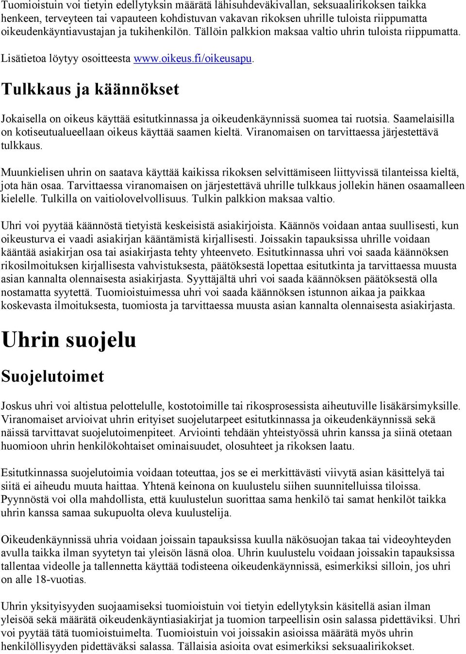 Tulkkaus ja käännökset Jokaisella on oikeus käyttää esitutkinnassa ja oikeudenkäynnissä suomea tai ruotsia. Saamelaisilla on kotiseutualueellaan oikeus käyttää saamen kieltä.