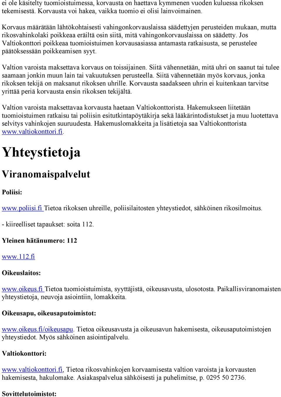 Jos Valtiokonttori poikkeaa tuomioistuimen korvausasiassa antamasta ratkaisusta, se perustelee päätöksessään poikkeamisen syyt. Valtion varoista maksettava korvaus on toissijainen.