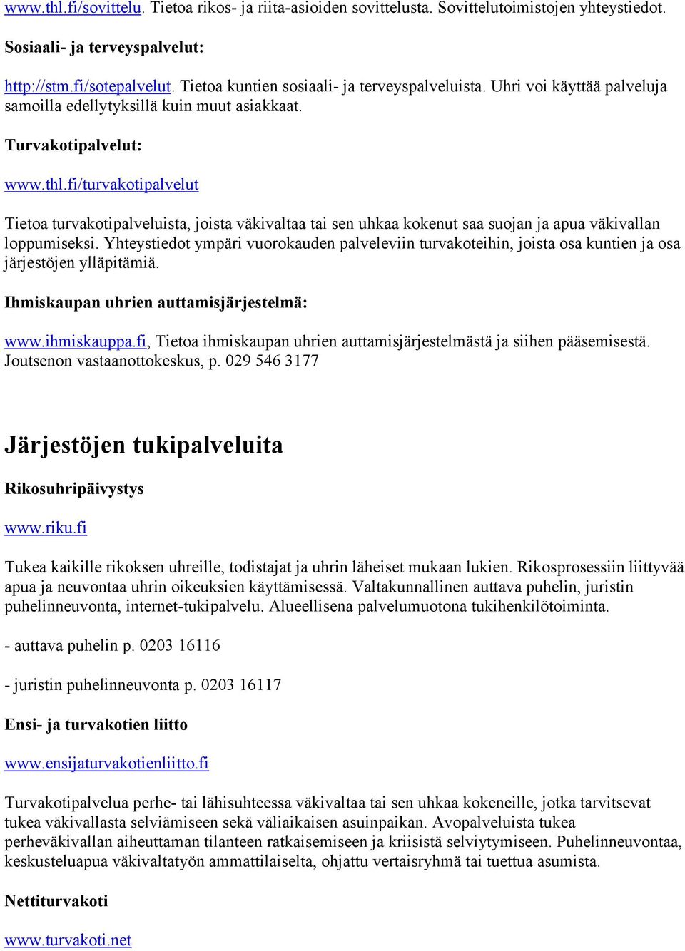 fi/turvakotipalvelut Tietoa turvakotipalveluista, joista väkivaltaa tai sen uhkaa kokenut saa suojan ja apua väkivallan loppumiseksi.