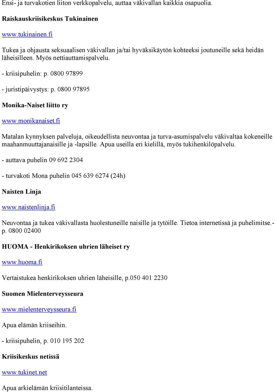 0800 97895 Monika-Naiset liitto ry www.monikanaiset.fi Matalan kynnyksen palveluja, oikeudellista neuvontaa ja turva-asumispalvelu väkivaltaa kokeneille maahanmuuttajanaisille ja -lapsille.