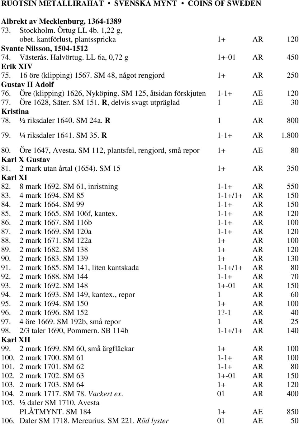 SM 125, åtsidan förskjuten 1-1+ AE 120 77. Öre 1628, Säter. SM 151. R, delvis svagt utpräglad 1 AE 30 Kristina 78. ½ riksdaler 1640. SM 24a. R 1 AR 800 79. ¼ riksdaler 1641. SM 35. R 1-1+ AR 1.800 80.