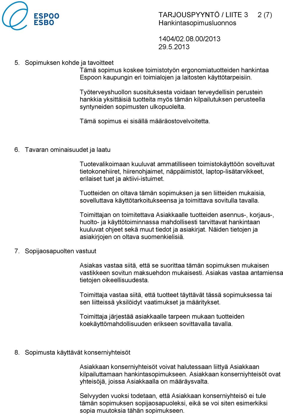 Tämä sopimus ei sisällä määräostovelvoitetta. 6. Tavaran ominaisuudet ja laatu 7.