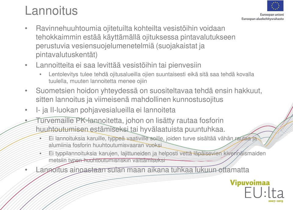 ojiin Suometsien hoidon yhteydessä on suositeltavaa tehdä ensin hakkuut, sitten lannoitus ja viimeisenä mahdollinen kunnostusojitus I- ja II-luokan pohjavesialueilla ei lannoiteta Turvemaille