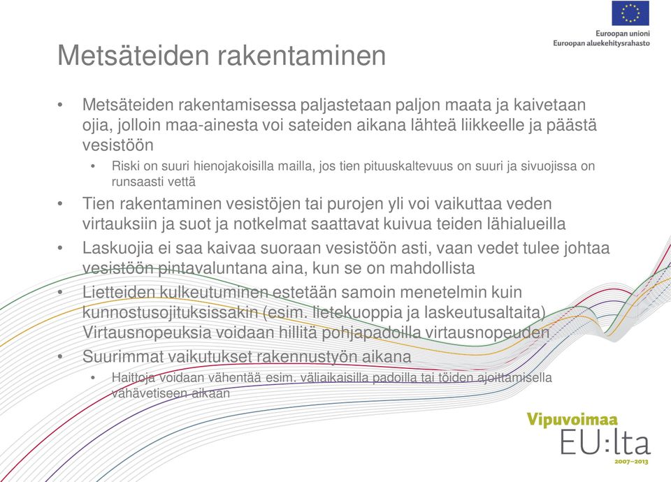 kuivua teiden lähialueilla Laskuojia ei saa kaivaa suoraan vesistöön asti, vaan vedet tulee johtaa vesistöön pintavaluntana aina, kun se on mahdollista Lietteiden kulkeutuminen estetään samoin