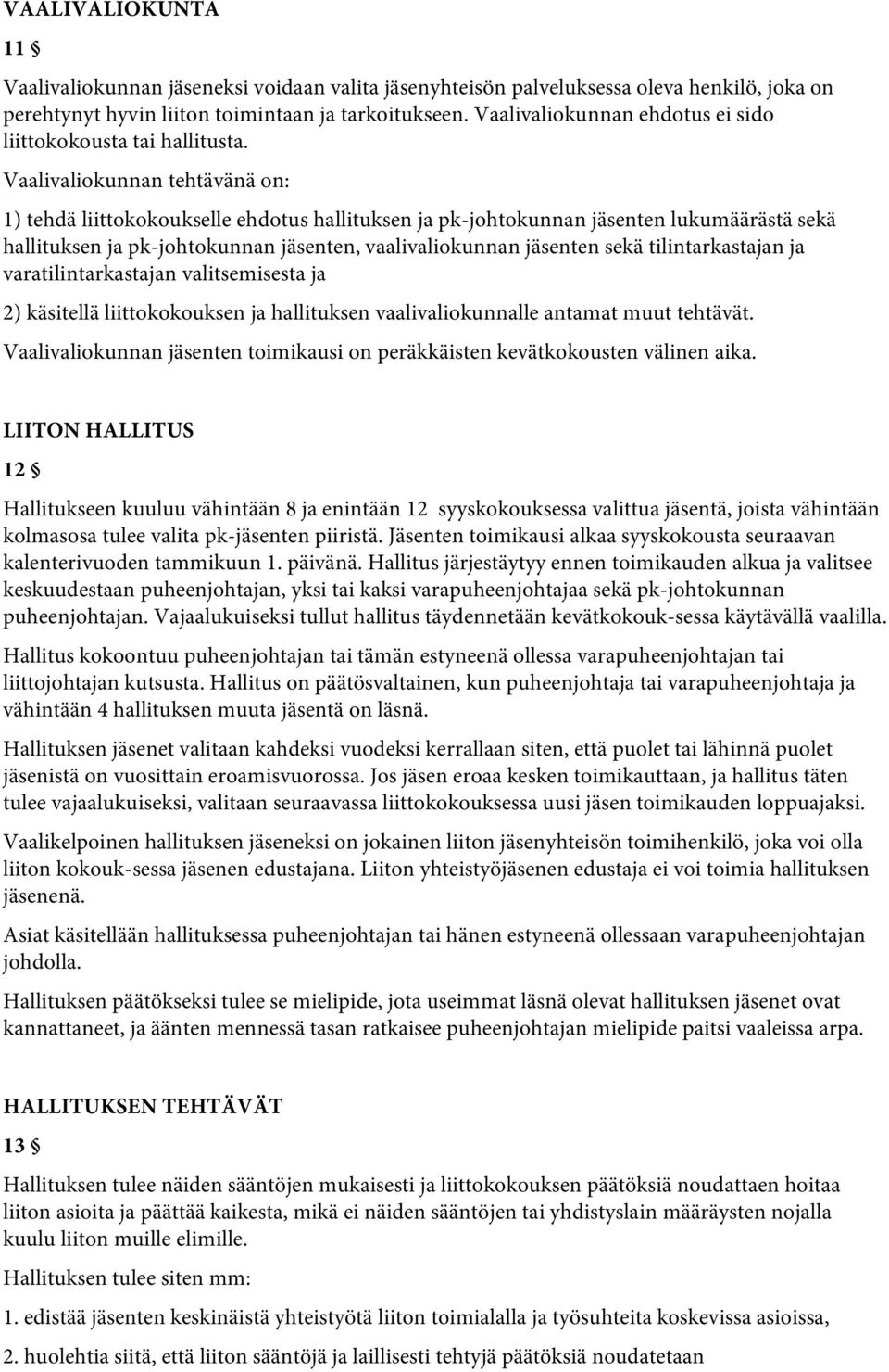 Vaalivaliokunnan tehtävänä on: 1) tehdä liittokokoukselle ehdotus hallituksen ja pk-johtokunnan jäsenten lukumäärästä sekä hallituksen ja pk-johtokunnan jäsenten, vaalivaliokunnan jäsenten sekä