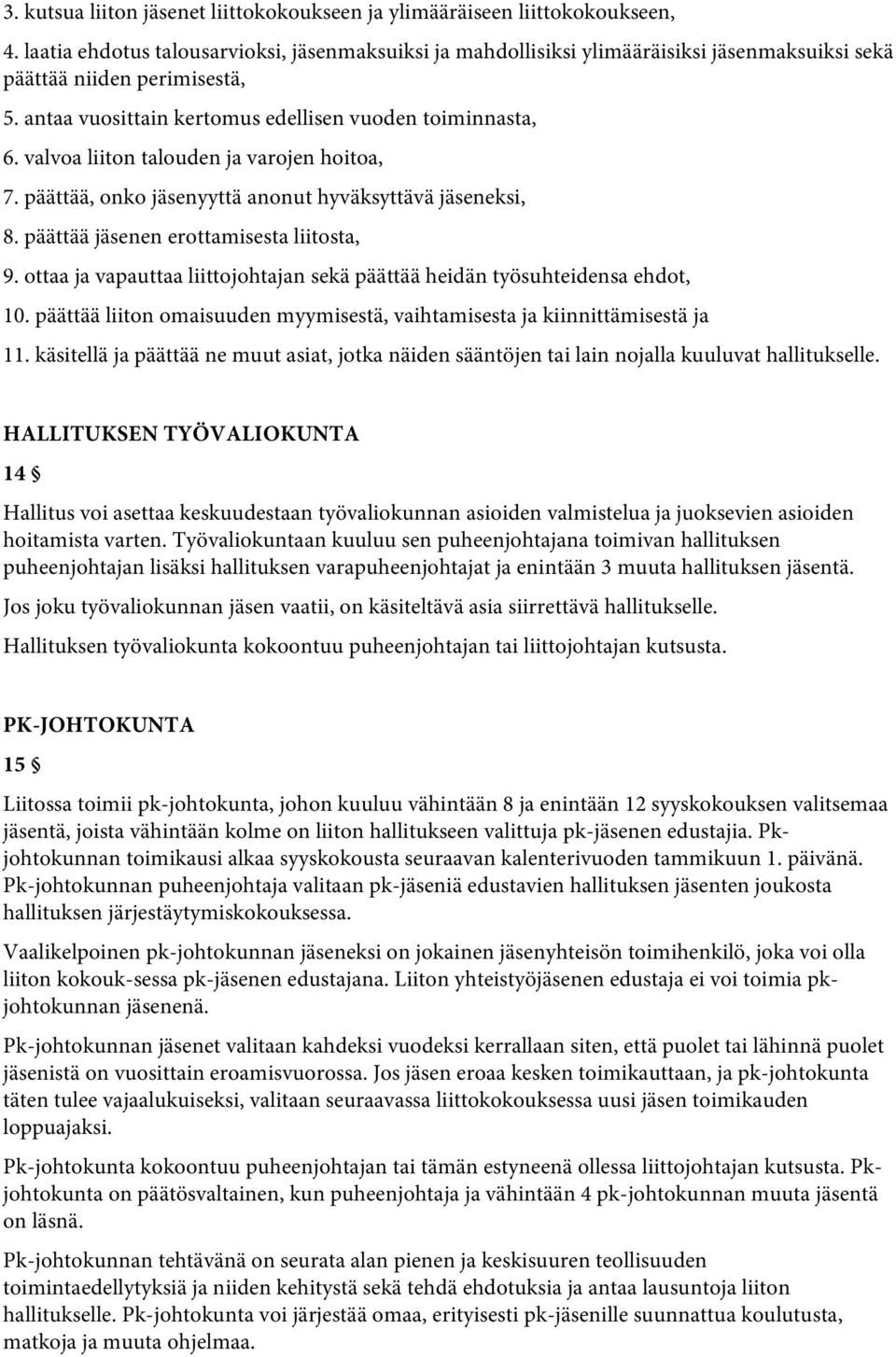 valvoa liiton talouden ja varojen hoitoa, 7. päättää, onko jäsenyyttä anonut hyväksyttävä jäseneksi, 8. päättää jäsenen erottamisesta liitosta, 9.