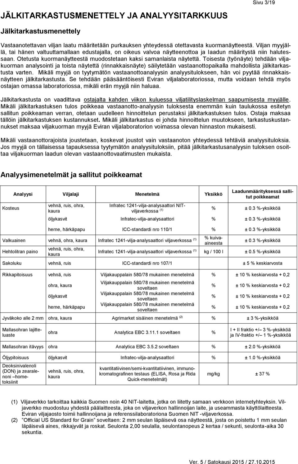 Toisesta (työnäyte) tehdään viljakuorman analysointi ja toista näytettä (rinnakkaisnäyte) säilytetään vastaanottopaikalla mahdollista jälkitarkastusta varten.