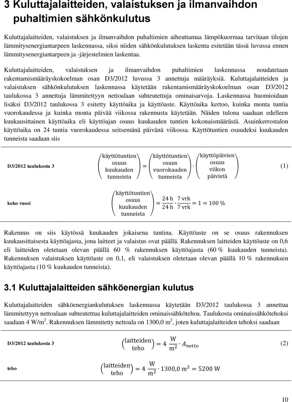 Kuluttajalaitteiden, valaistuksen ja ilmanvaihdon puhaltimien laskennassa noudatetaan rakentamismääräyskokoelman osan D3/2012 luvussa 3 annettuja määräyksiä.