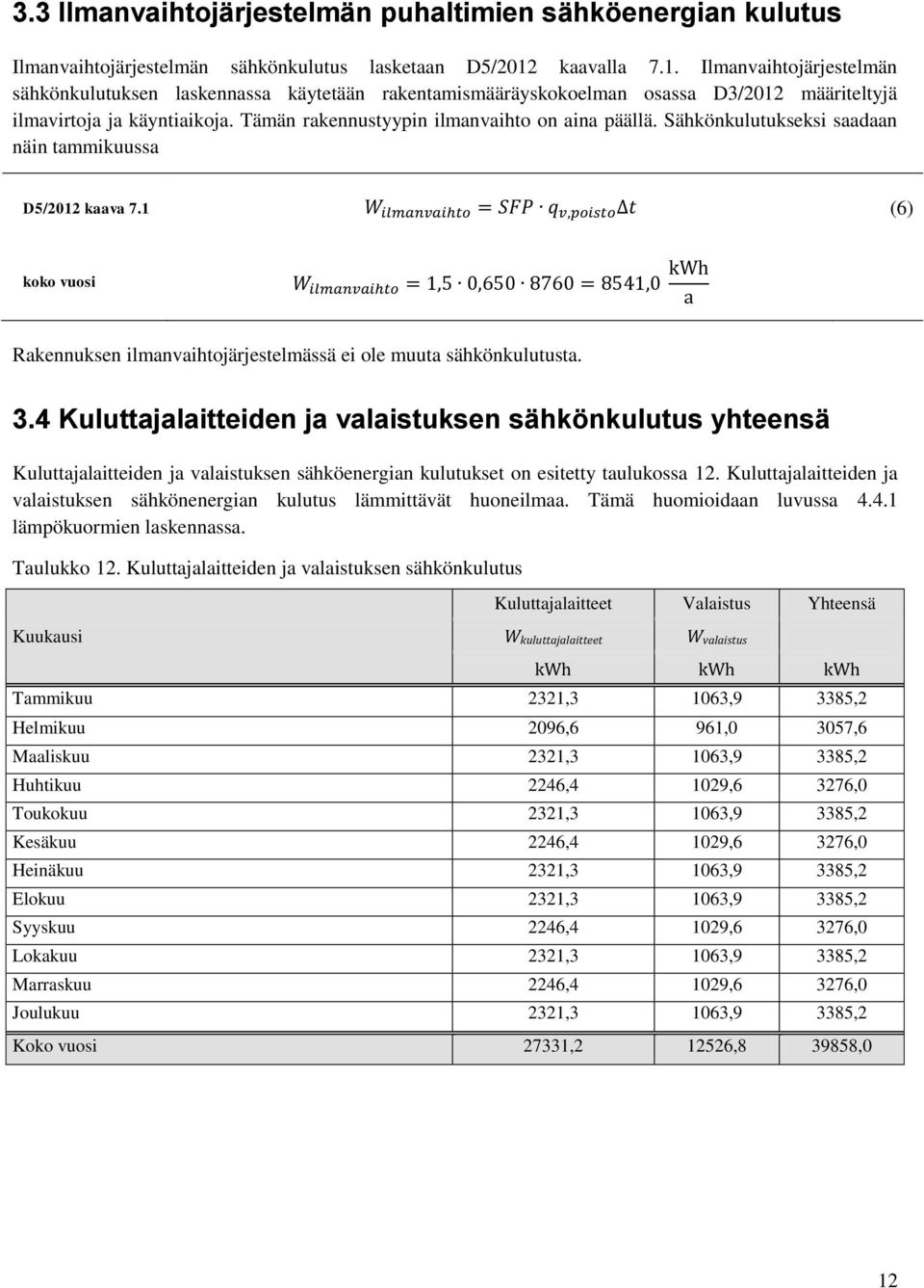 Tämän rakennustyypin ilmanvaihto on aina päällä. Sähkönkulutukseksi saadaan näin tammikuussa D5/2012 kaava 7.1 (6) koko vuosi Rakennuksen ilmanvaihtojärjestelmässä ei ole muuta sähkönkulutusta. 3.