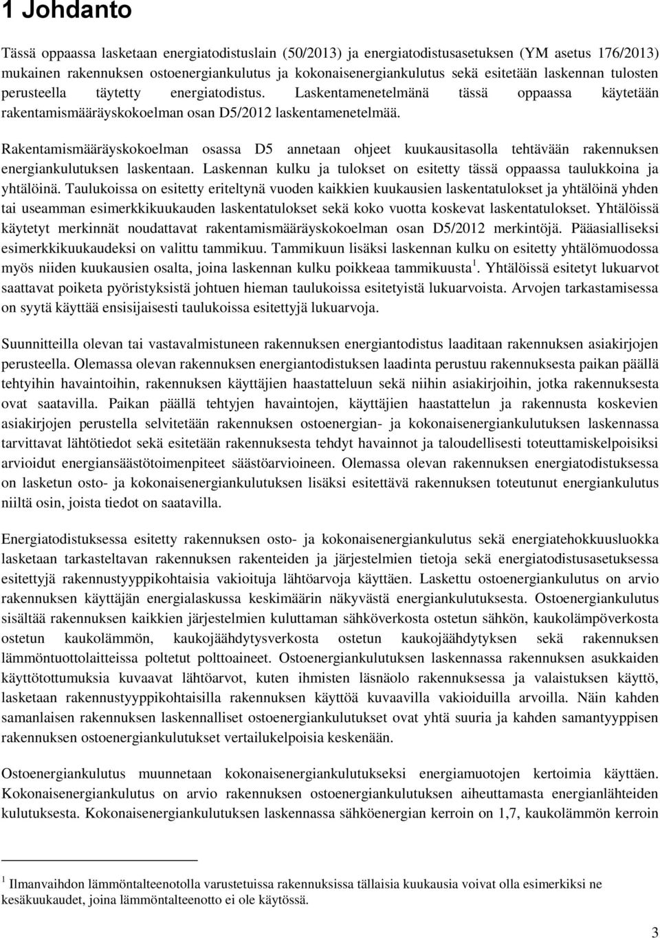 Rakentamismääräyskokoelman osassa D5 annetaan ohjeet kuukausitasolla tehtävään rakennuksen energiankulutuksen laskentaan.