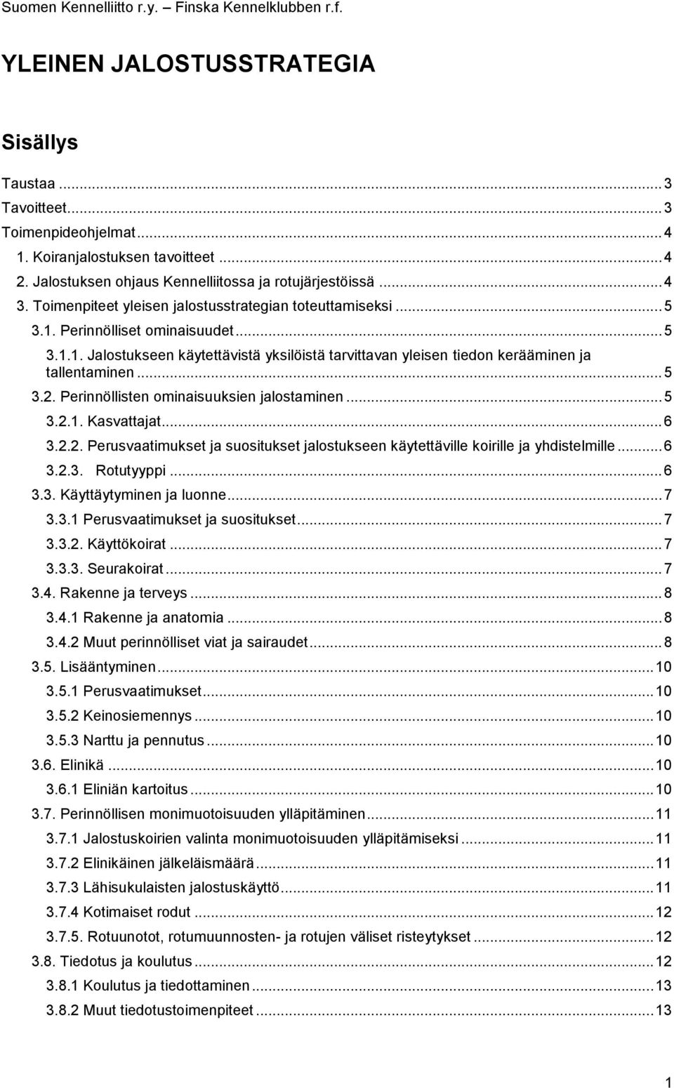 Perinnölliset ominaisuudet... 5 3.1.1. Jalostukseen käytettävistä yksilöistä tarvittavan yleisen tiedon kerääminen ja tallentaminen... 5 3.2. Perinnöllisten ominaisuuksien jalostaminen... 5 3.2.1. Kasvattajat.