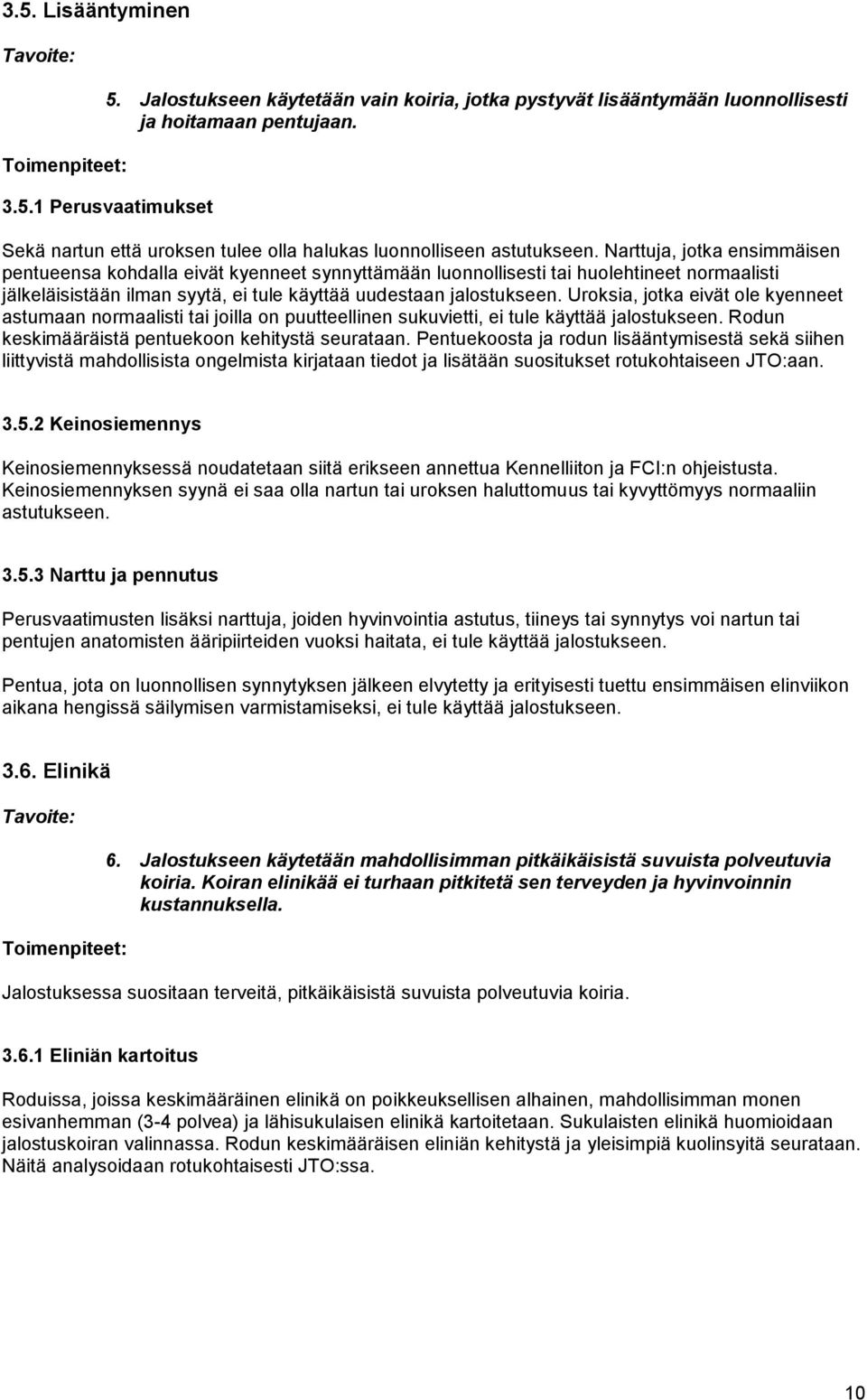 Uroksia, jotka eivät ole kyenneet astumaan normaalisti tai joilla on puutteellinen sukuvietti, ei tule käyttää jalostukseen. Rodun keskimääräistä pentuekoon kehitystä seurataan.