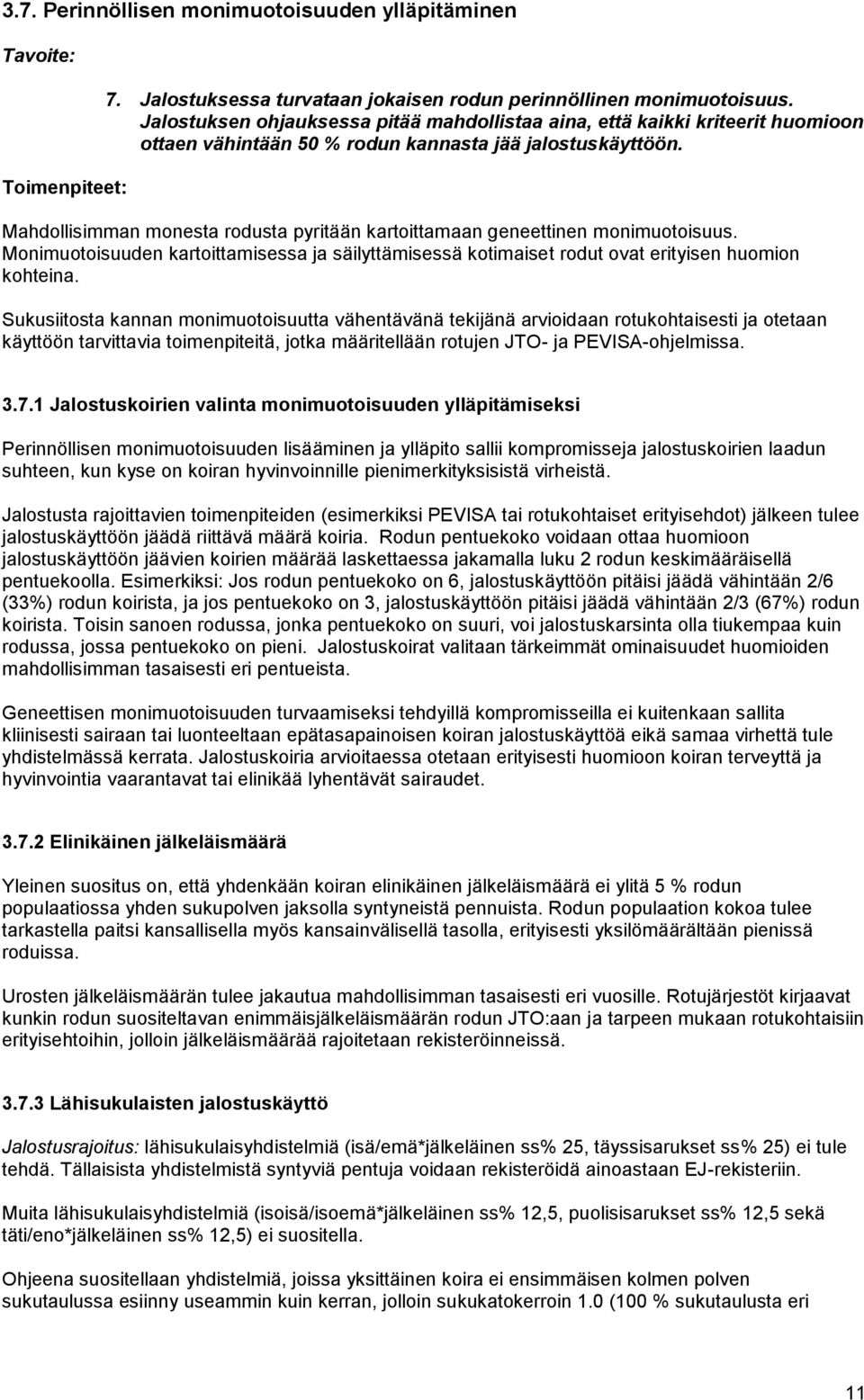 Mahdollisimman monesta rodusta pyritään kartoittamaan geneettinen monimuotoisuus. Monimuotoisuuden kartoittamisessa ja säilyttämisessä kotimaiset rodut ovat erityisen huomion kohteina.