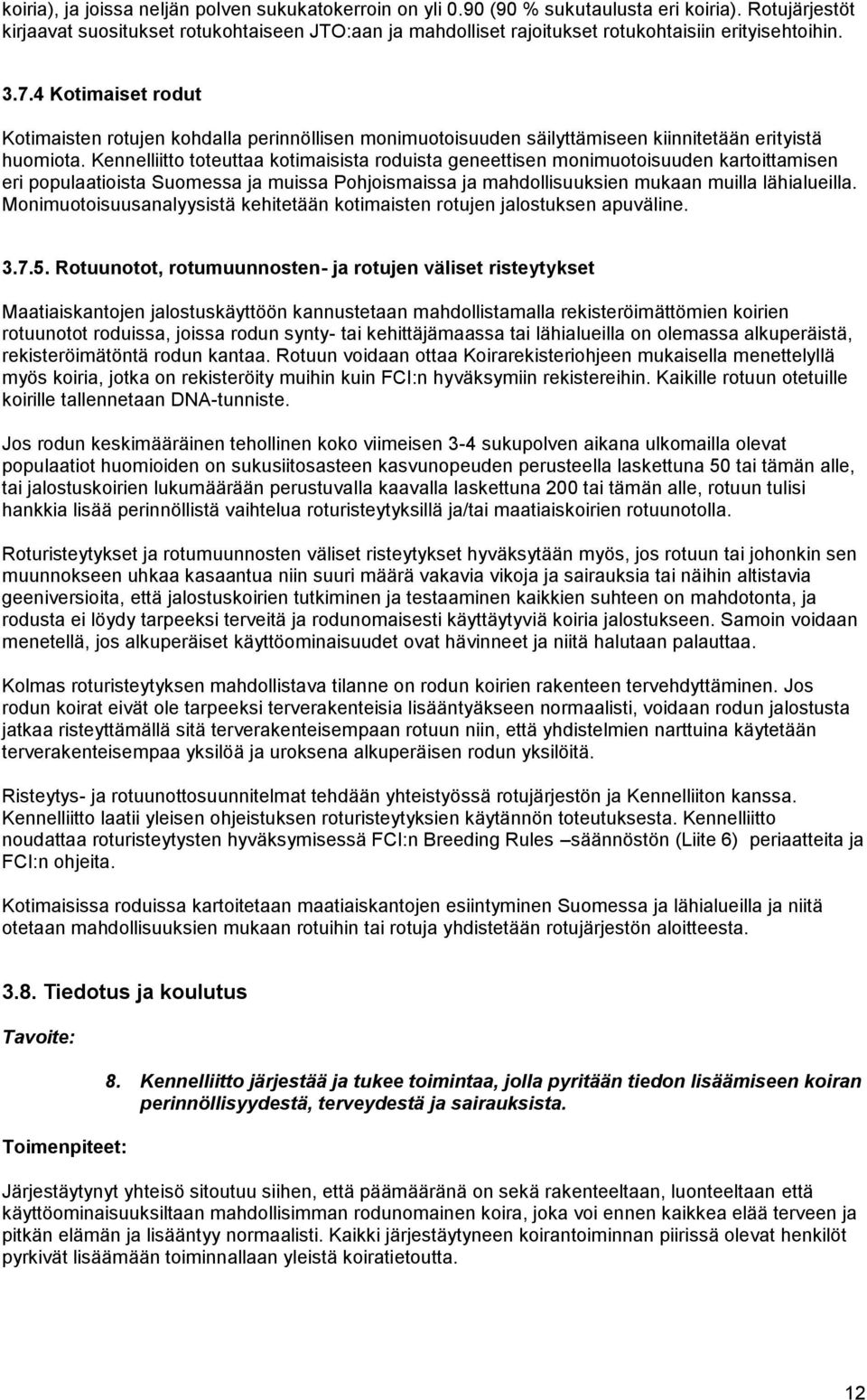 4 Kotimaiset rodut Kotimaisten rotujen kohdalla perinnöllisen monimuotoisuuden säilyttämiseen kiinnitetään erityistä huomiota.