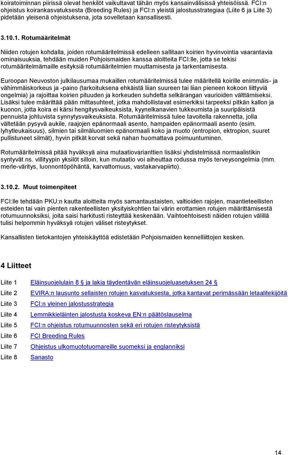 .1. Rotumääritelmät Niiden rotujen kohdalla, joiden rotumääritelmissä edelleen sallitaan koirien hyvinvointia vaarantavia ominaisuuksia, tehdään muiden Pohjoismaiden kanssa aloitteita FCI:lle, jotta