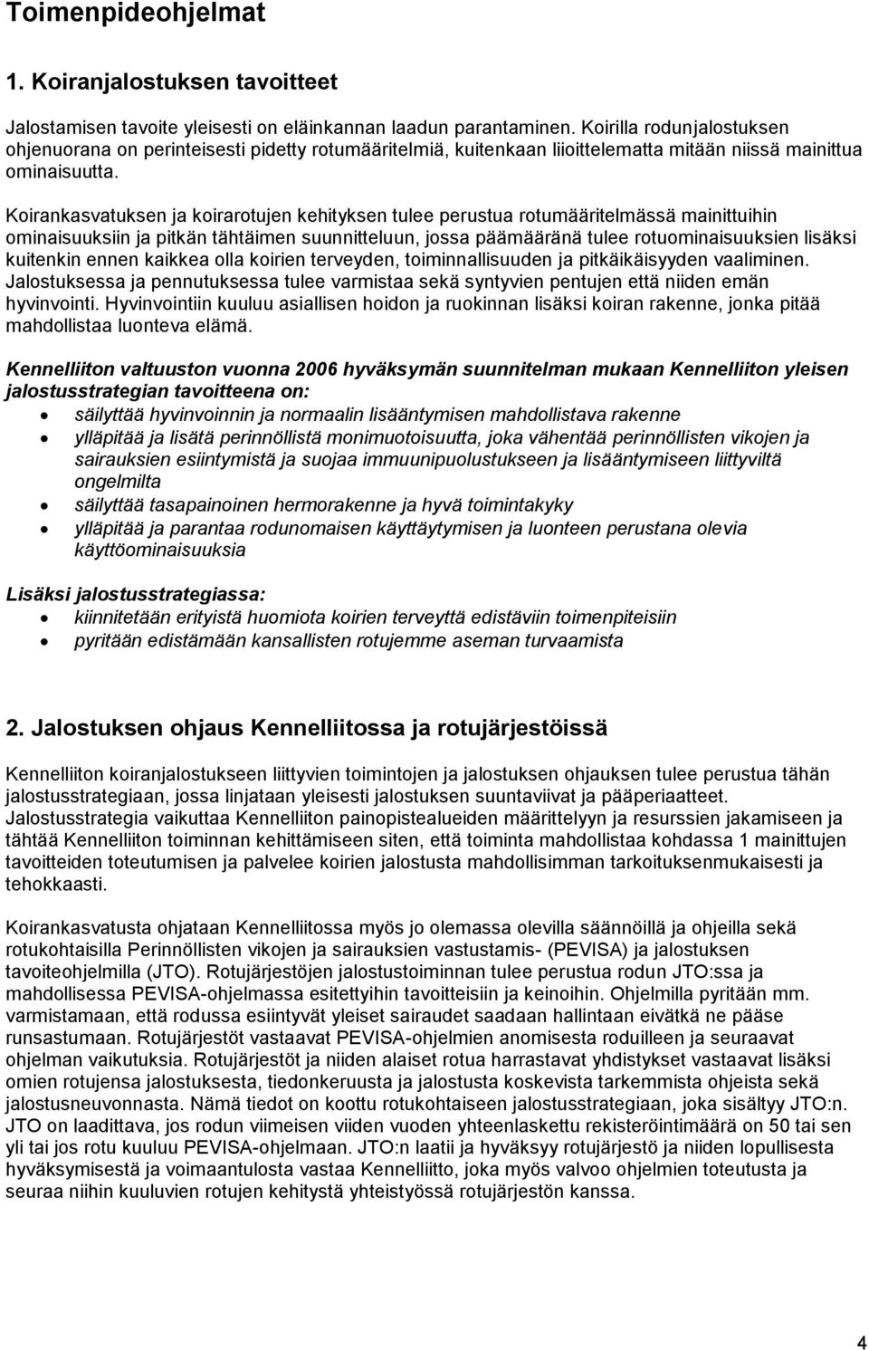 Koirankasvatuksen ja koirarotujen kehityksen tulee perustua rotumääritelmässä mainittuihin ominaisuuksiin ja pitkän tähtäimen suunnitteluun, jossa päämääränä tulee rotuominaisuuksien lisäksi