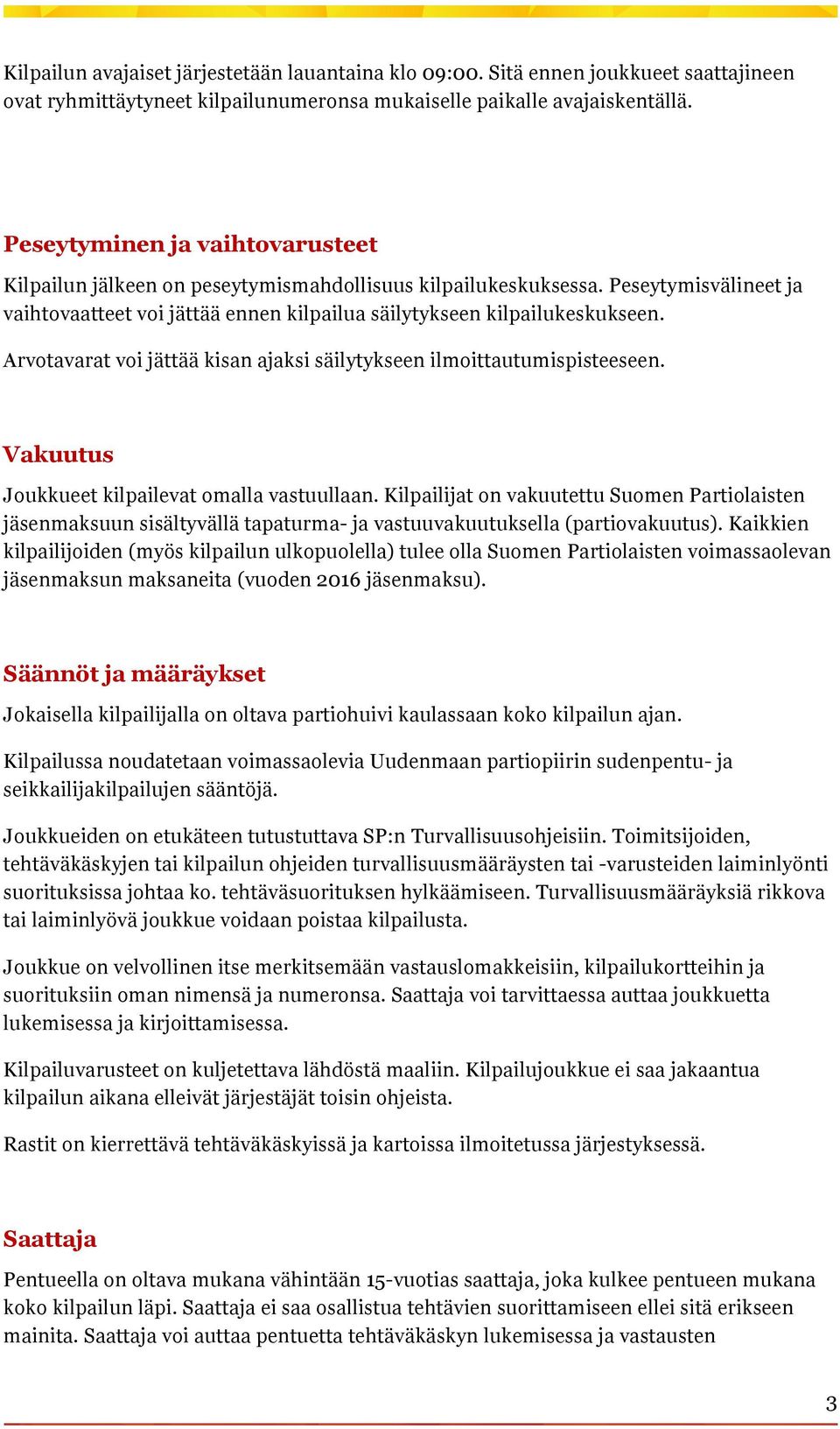 Arvotavarat voi jättää kisan ajaksi säilytykseen ilmoittautumispisteeseen. Vakuutus Joukkueet kilpailevat omalla vastuullaan.