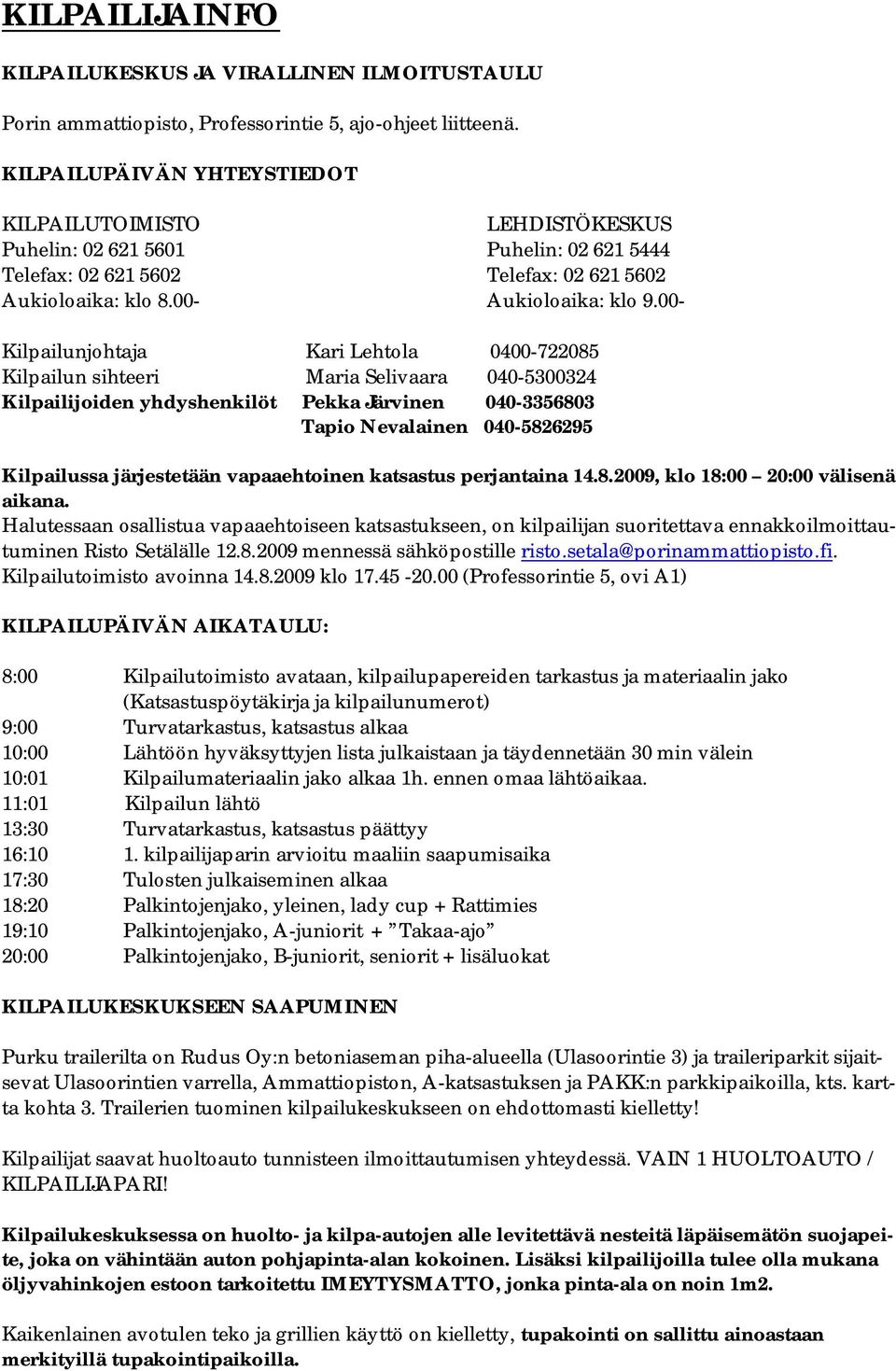 00- Kilpailunjohtaja Kari Lehtola 0400-722085 Kilpailun sihteeri Maria Selivaara 040-5300324 Kilpailijoiden yhdyshenkilöt Pekka Järvinen 040-3356803 Tapio Nevalainen 040-5826295 Kilpailussa