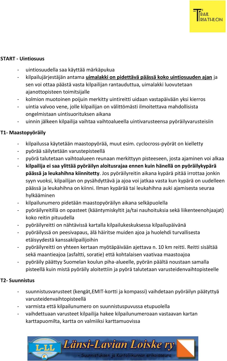 ilmoitettava mahdollisista ongelmistaan uintisuorituksen aikana - uinnin jälkeen kilpailija vaihtaa vaihtoalueella uintivarusteensa pyöräilyvarusteisiin T1- Maastopyöräily - kilpailussa käytetään