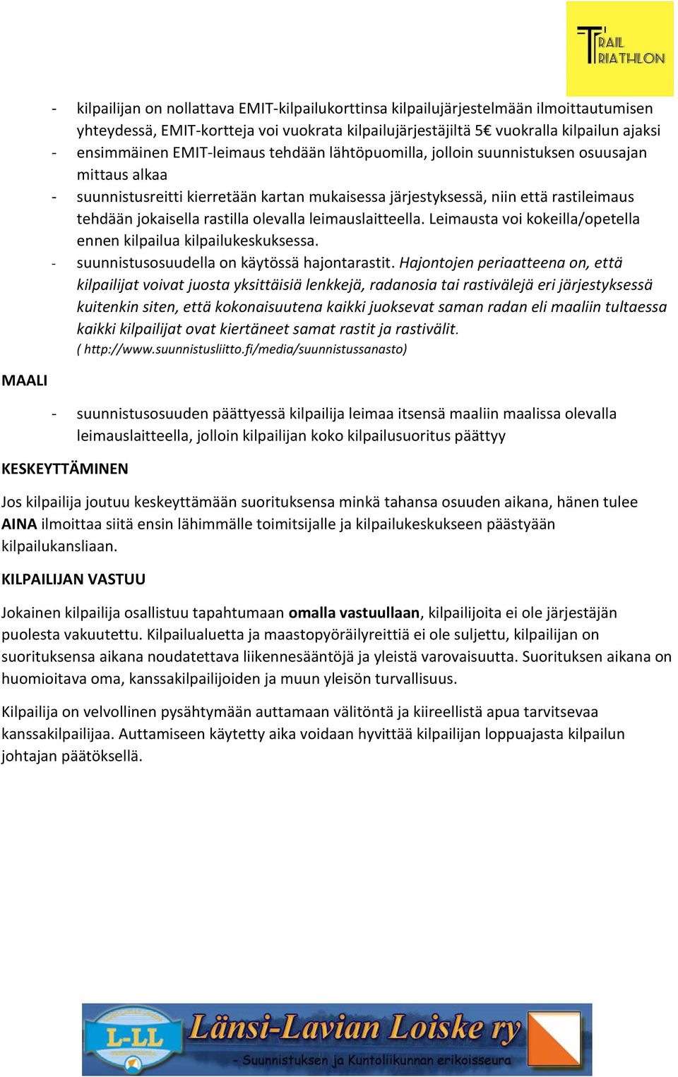 olevalla leimauslaitteella. Leimausta voi kokeilla/opetella ennen kilpailua kilpailukeskuksessa. - suunnistusosuudella on käytössä hajontarastit.