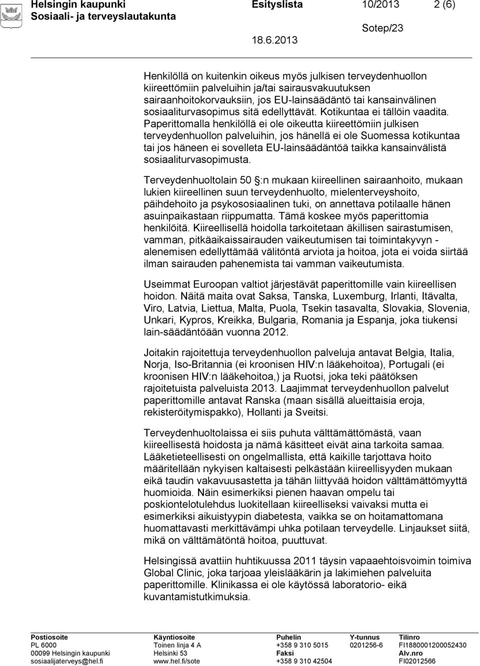 Paperittomalla henkilöllä ei ole oikeutta kiireettömiin julkisen terveydenhuollon palveluihin, jos hänellä ei ole Suomessa kotikuntaa tai jos häneen ei sovelleta EU-lainsäädäntöä taikka