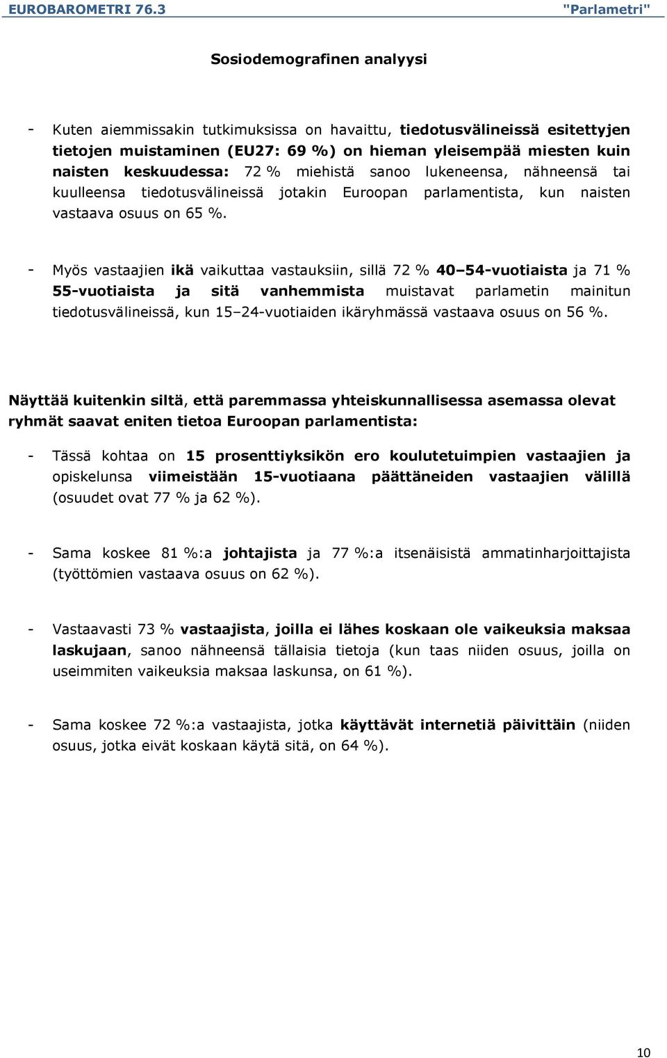 - Myös vastaajien ikä vaikuttaa vastauksiin, sillä 72 % 40 54-vuotiaista ja 71 % 55-vuotiaista ja sitä vanhemmista muistavat parlametin mainitun tiedotusvälineissä, kun 15 24-vuotiaiden ikäryhmässä