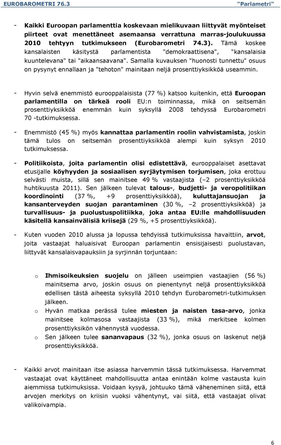 Samalla kuvauksen "huonosti tunnettu" osuus on pysynyt ennallaan ja "tehoton" mainitaan neljä prosenttiyksikköä useammin.