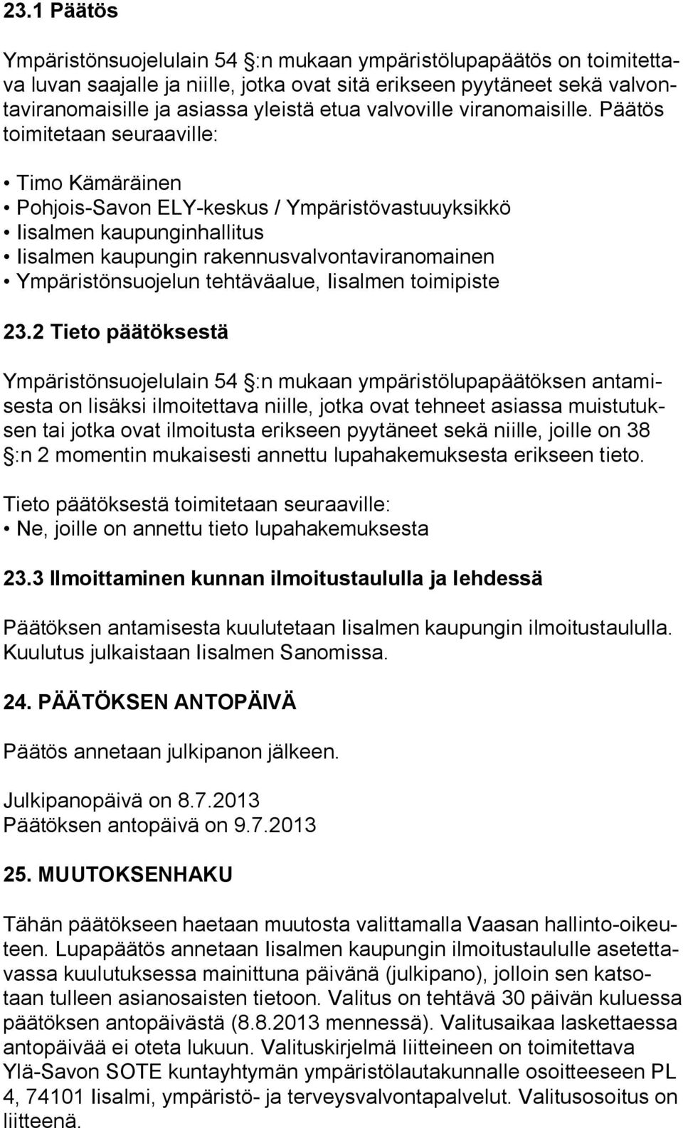 Pää tös toimitetaan seuraaville: Timo Kämäräinen Pohjois-Savon ELY-keskus / Ympäristövastuuyksikkö Iisalmen kaupunginhallitus Iisalmen kaupungin rakennusvalvontaviranomainen Ympäristönsuojelun