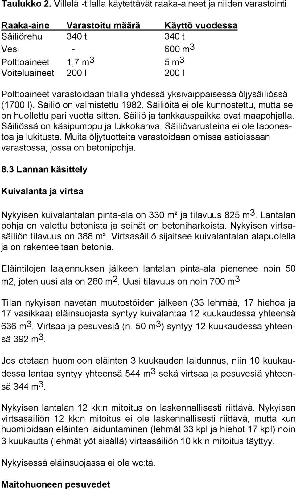 Polttoaineet varastoidaan tilalla yhdessä yksivaippaisessa öljysäiliössä (1700 l). Säiliö on valmistettu 1982. Säiliöitä ei ole kunnostettu, mutta se on huollettu pari vuotta sitten.