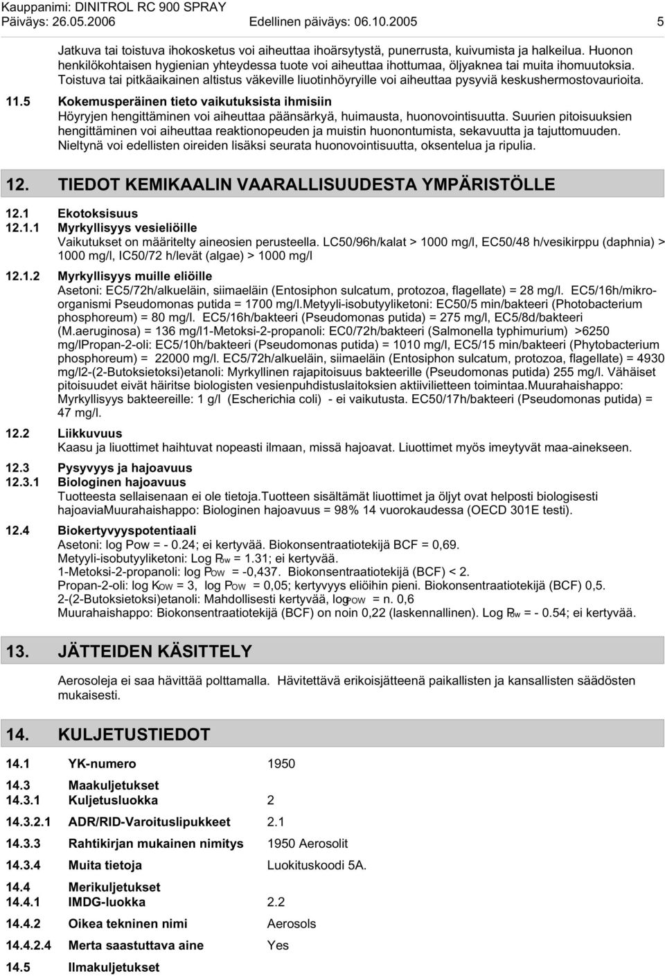 Toistuva tai pitkäaikainen altistus väkeville liuotinhöyryille voi aiheuttaa pysyviä keskushermostovaurioita. 11.