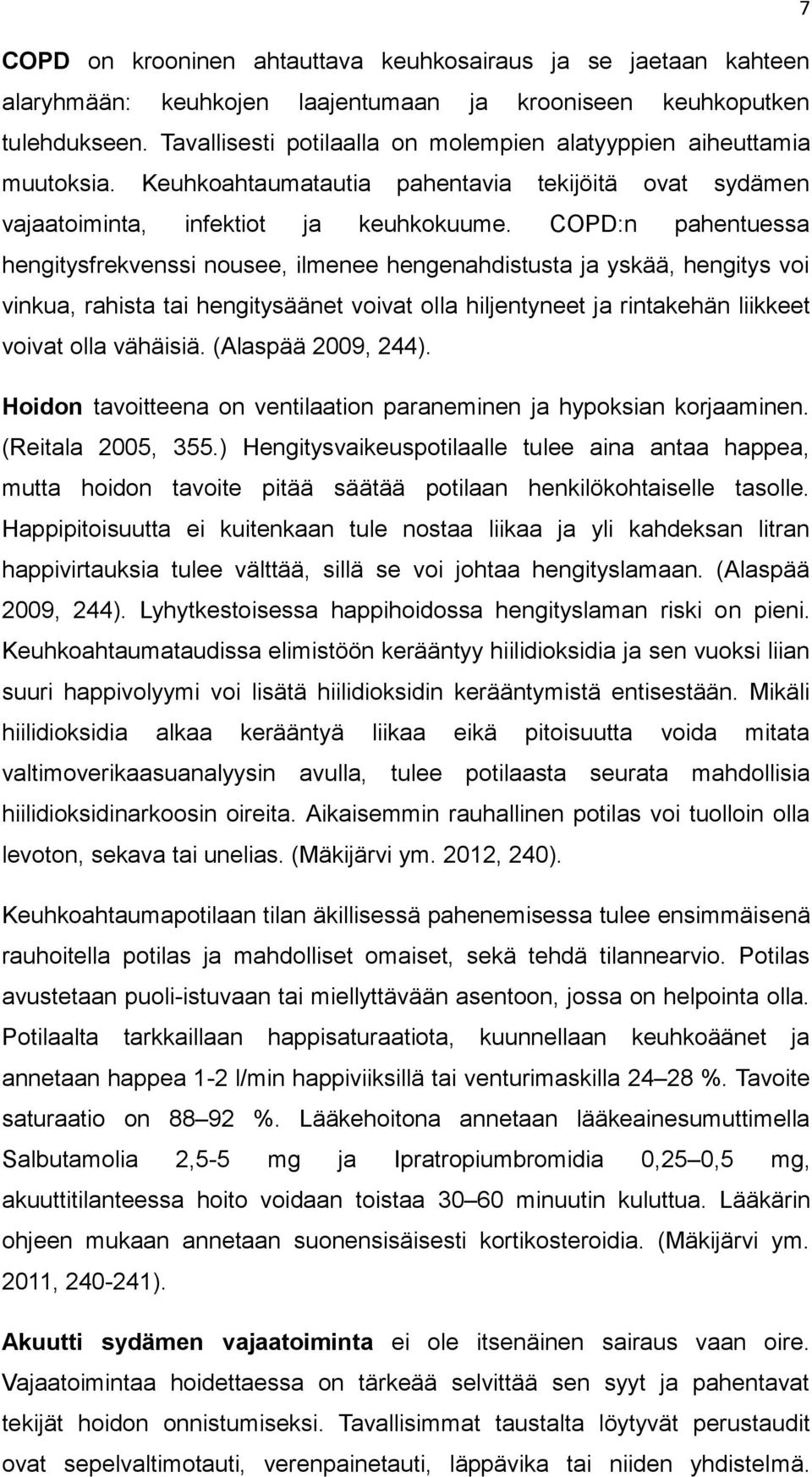 COPD:n pahentuessa hengitysfrekvenssi nousee, ilmenee hengenahdistusta ja yskää, hengitys voi vinkua, rahista tai hengitysäänet voivat olla hiljentyneet ja rintakehän liikkeet voivat olla vähäisiä.