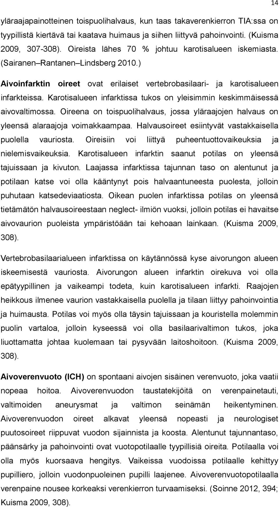 Karotisalueen infarktissa tukos on yleisimmin keskimmäisessä aivovaltimossa. Oireena on toispuolihalvaus, jossa yläraajojen halvaus on yleensä alaraajoja voimakkaampaa.