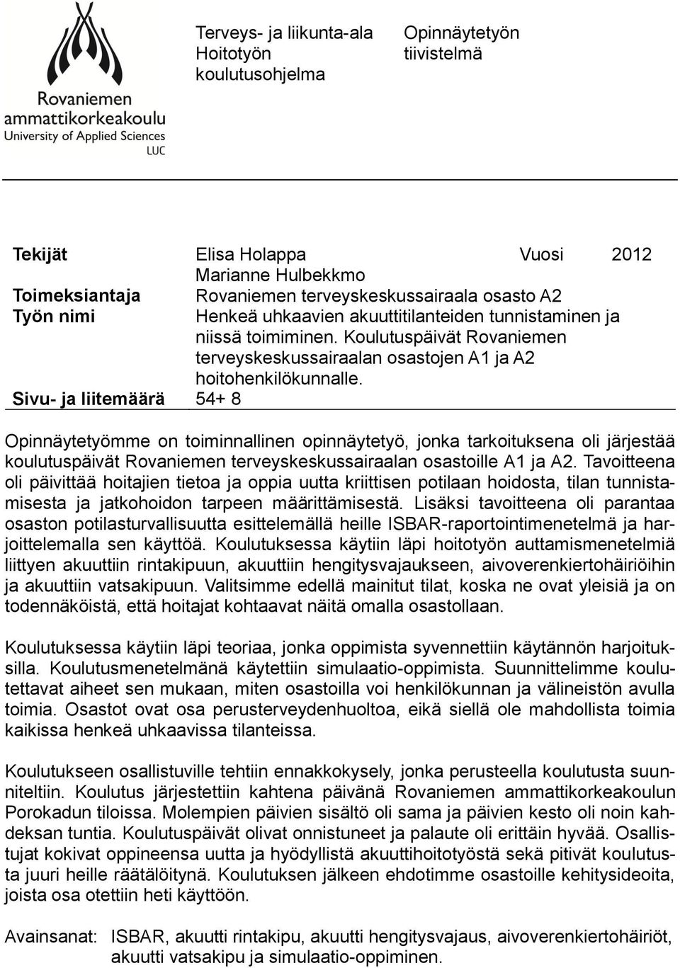 54+ 8 Opinnäytetyömme on toiminnallinen opinnäytetyö, jonka tarkoituksena oli järjestää koulutuspäivät Rovaniemen terveyskeskussairaalan osastoille A1 ja A2.