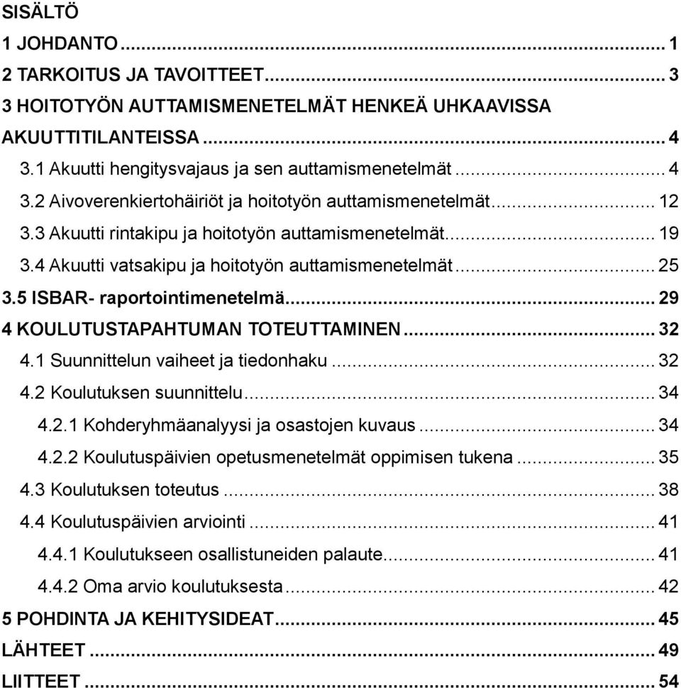 .. 32 4.1 Suunnittelun vaiheet ja tiedonhaku... 32 4.2 Koulutuksen suunnittelu... 34 4.2.1 Kohderyhmäanalyysi ja osastojen kuvaus... 34 4.2.2 Koulutuspäivien opetusmenetelmät oppimisen tukena... 35 4.