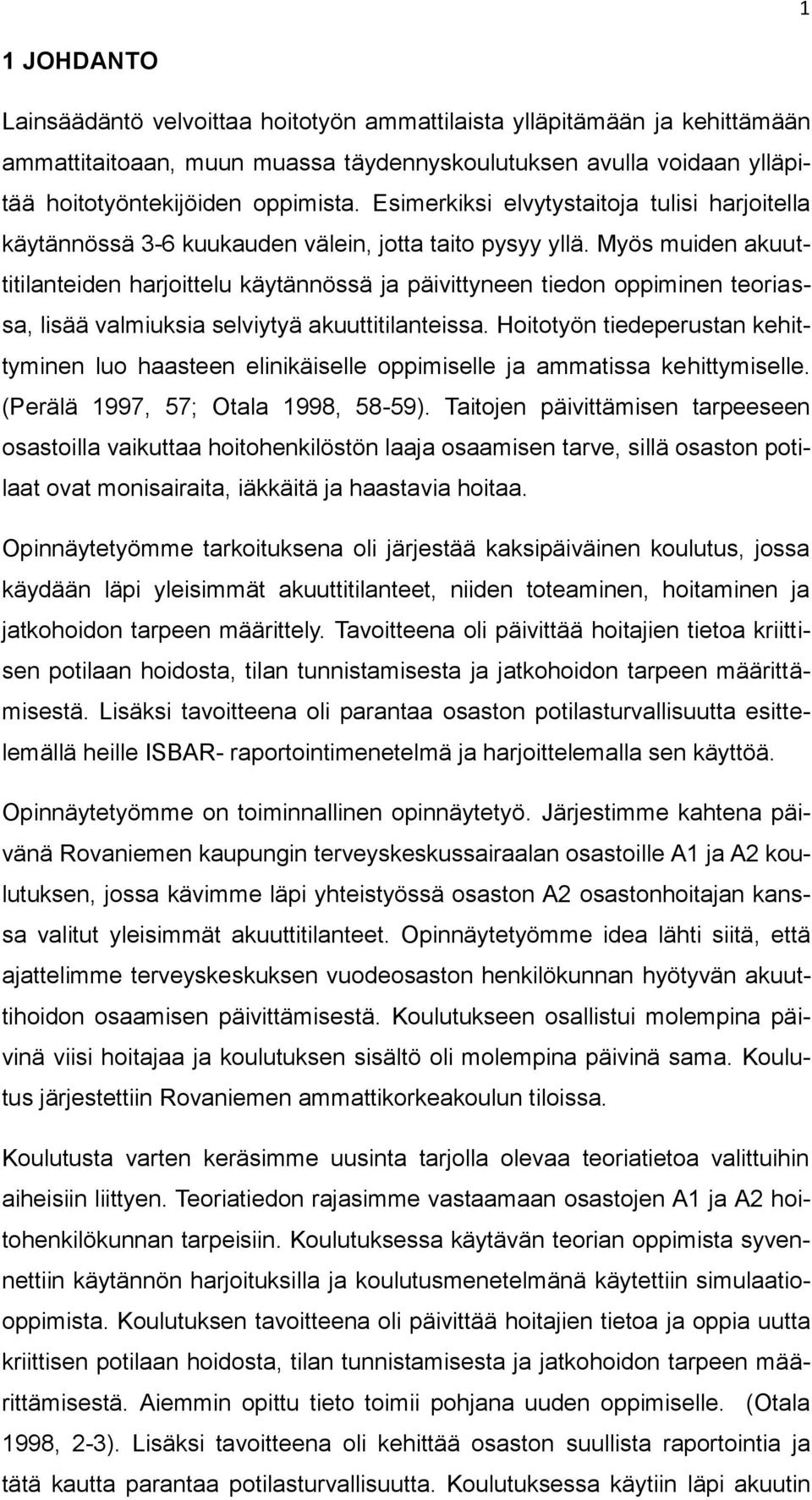 Myös muiden akuuttitilanteiden harjoittelu käytännössä ja päivittyneen tiedon oppiminen teoriassa, lisää valmiuksia selviytyä akuuttitilanteissa.