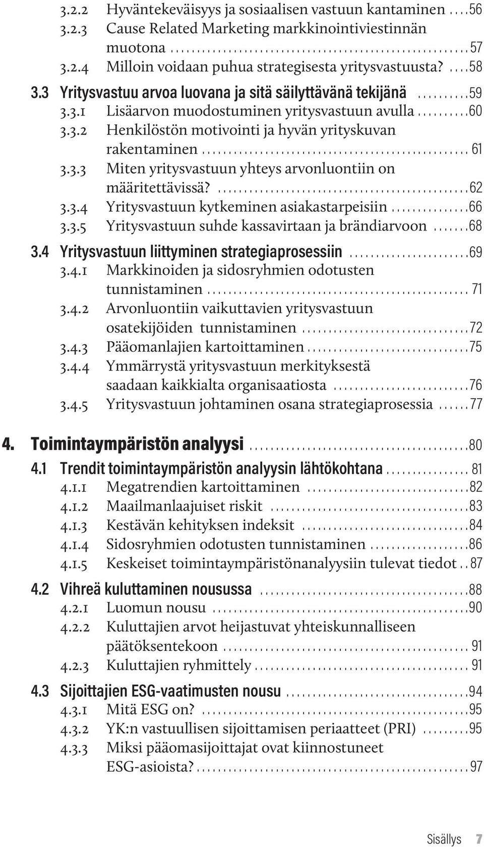 .................................................. 61 3.3.3 Miten yritysvastuun yhteys arvonluontiin on määritettävissä?................................................ 62 3.3.4 Yritysvastuun kytkeminen asiakastarpeisiin.