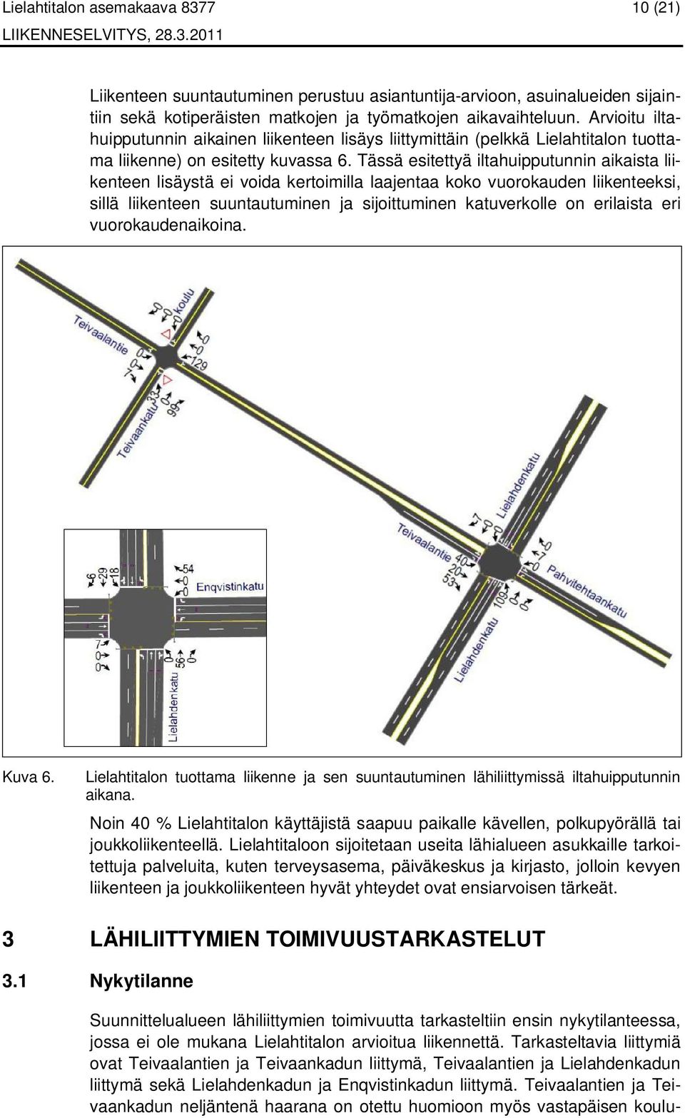 Tässä esitettyä iltahuipputunnin aikaista liikenteen lisäystä ei voida kertoimilla laajentaa koko vuorokauden liikenteeksi, sillä liikenteen suuntautuminen ja sijoittuminen katuverkolle on erilaista